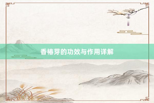 香椿芽的功效与作用详解